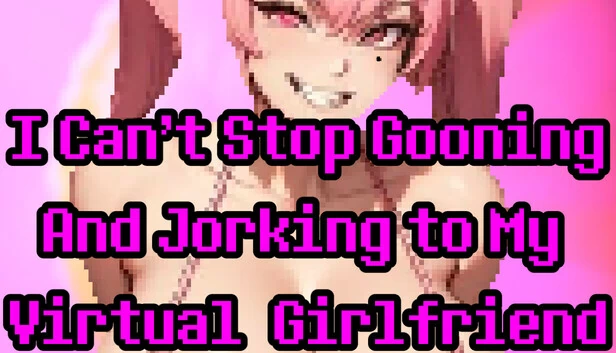 我不能停止和我的虚拟女友打闹（I Can't Stop Gooning And Jorking To My Virtual Girlfriend） 游戏封面