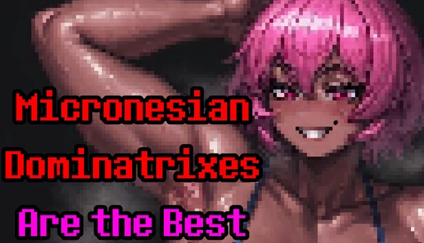 密克罗尼西亚女王是最棒的（Micronesian Dominatrixes Are the Best） 游戏封面