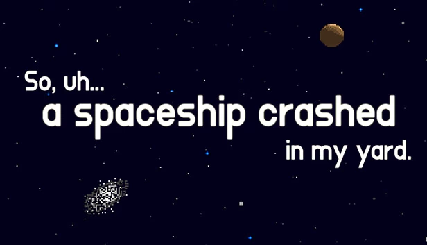 所以，呃……一艘宇宙飞船坠毁在我的院子里。（So, uh... a spaceship crashed in my yard.） 游戏封面