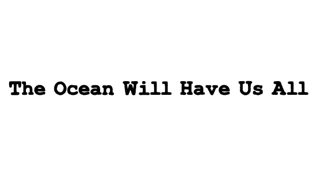 海洋将吞噬我们所有人（The Ocean Will Have Us All） 游戏封面