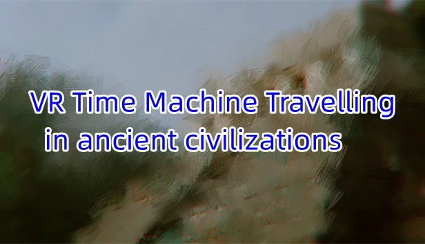 VR时光机：穿越古代文明——公元1000年前的玛雅王国、印加帝国、印第安人和阿兹特克（VR Time Machine Travelling in ancient civilizations: Mayan Kingdom, Inca Empire, Indians, and Aztecs before conquest A.D.1000） 游戏封面