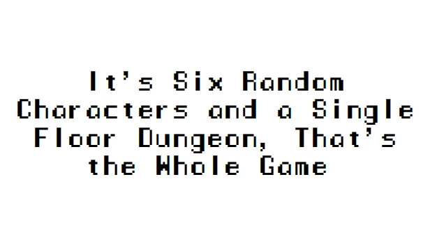 是六个随机角色和一层地牢，这就是整个游戏（It's Six Random Characters and a Single Floor Dungeon, That's the Whole Game） 游戏封面