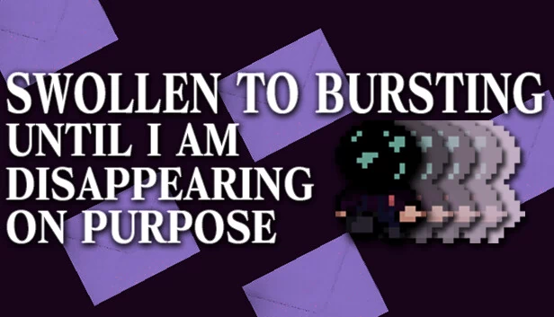 肿胀至爆裂直至我故意消失（SWOLLEN TO BURSTING UNTIL I AM DISAPPEARING ON PURPOSE） 游戏封面